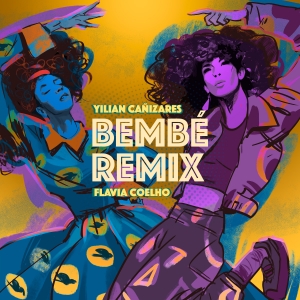 YILIAN CA&Ntilde;IZARES lanza &lsquo;Bemb&eacute; Remix&rsquo;, junto a la cantante brasile&ntilde;a Flavia Coelho